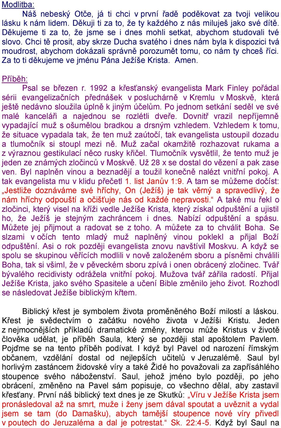 Chci tě prosit, aby skrze Ducha svatého i dnes nám byla k dispozici tvá moudrost, abychom dokázali správně porozumět tomu, co nám ty chceš říci. Za to ti děkujeme ve jménu Pána Jeţíše Krista. Amen.