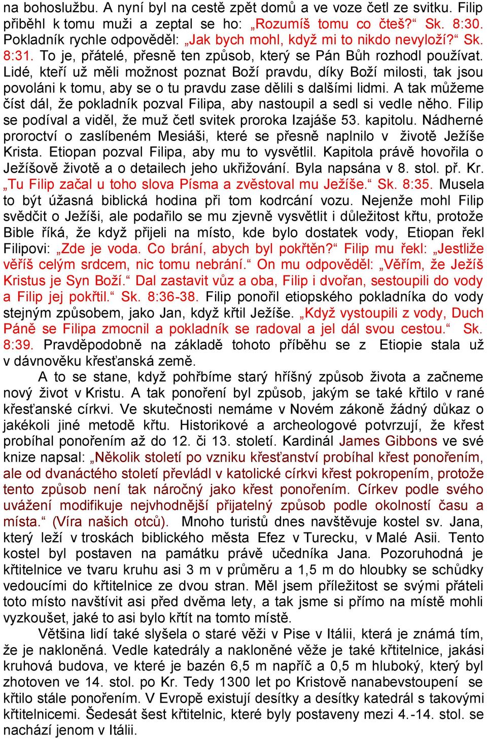 Lidé, kteří uţ měli moţnost poznat Boţí pravdu, díky Boţí milosti, tak jsou povoláni k tomu, aby se o tu pravdu zase dělili s dalšími lidmi.