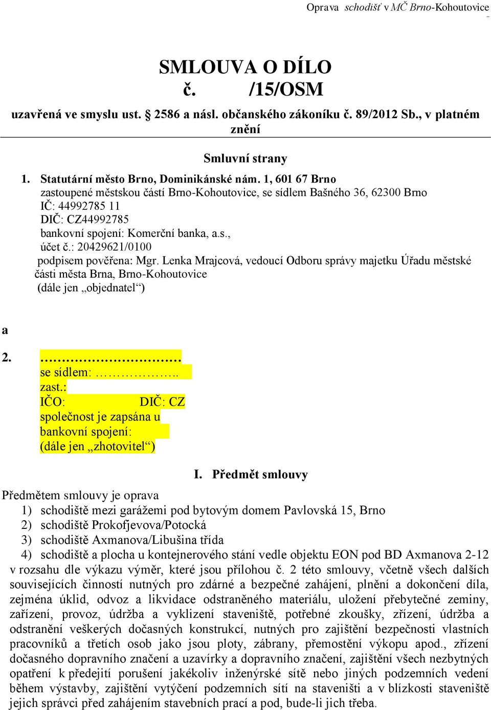 : 20429621/0100 podpisem pověřena: Mgr. Lenka Mrajcová, vedoucí Odboru správy majetku Úřadu městské části města Brna, Brno-Kohoutovice (dále jen objednatel ) a 2. se sídlem:.. zast.