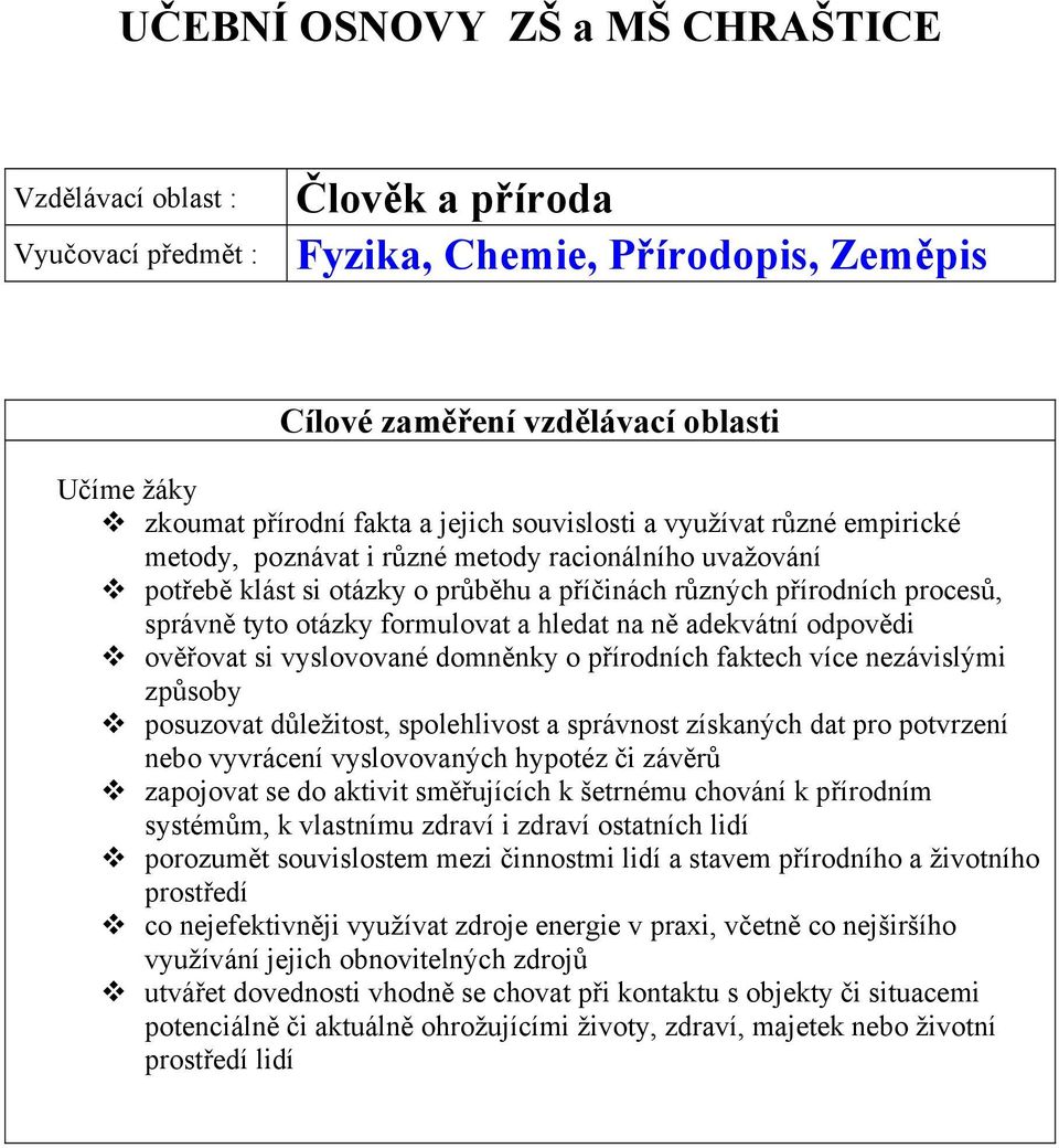 formulovat a hledat na ně adekvátní odpovědi ověřovat si vyslovované domněnky o přírodních faktech více nezávislými způsoby posuzovat důležitost, spolehlivost a správnost získaných dat pro potvrzení