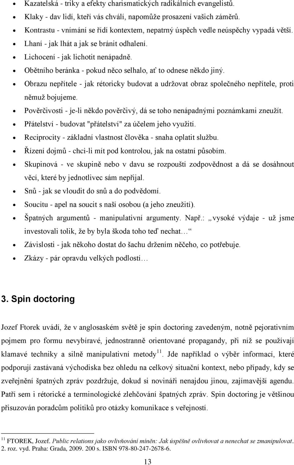 Obětního beránka - pokud něco selhalo, ať to odnese někdo jiný. Obrazu nepřítele - jak rétoricky budovat a udržovat obraz společného nepřítele, proti němuž bojujeme.