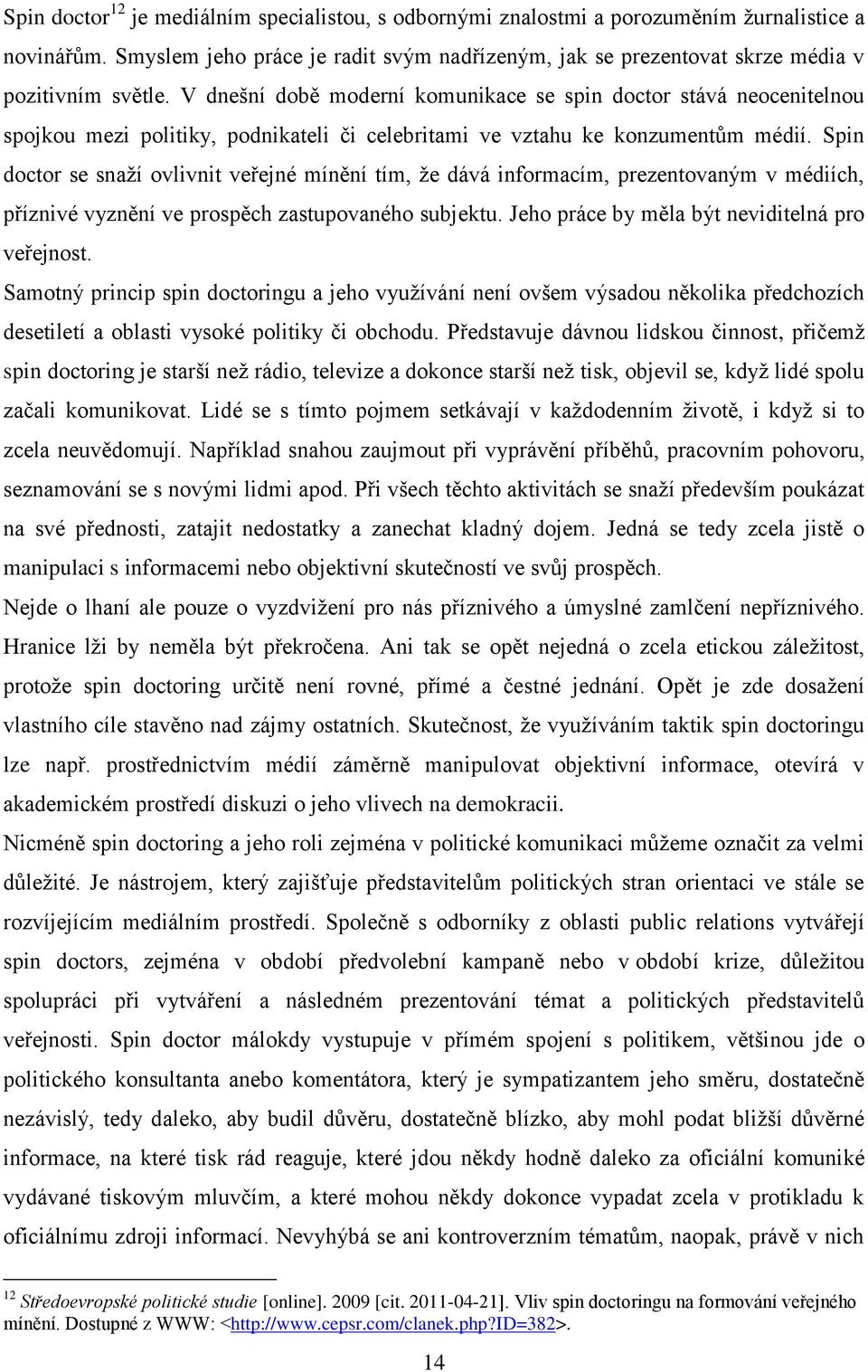 Spin doctor se snaží ovlivnit veřejné mínění tím, že dává informacím, prezentovaným v médiích, příznivé vyznění ve prospěch zastupovaného subjektu. Jeho práce by měla být neviditelná pro veřejnost.