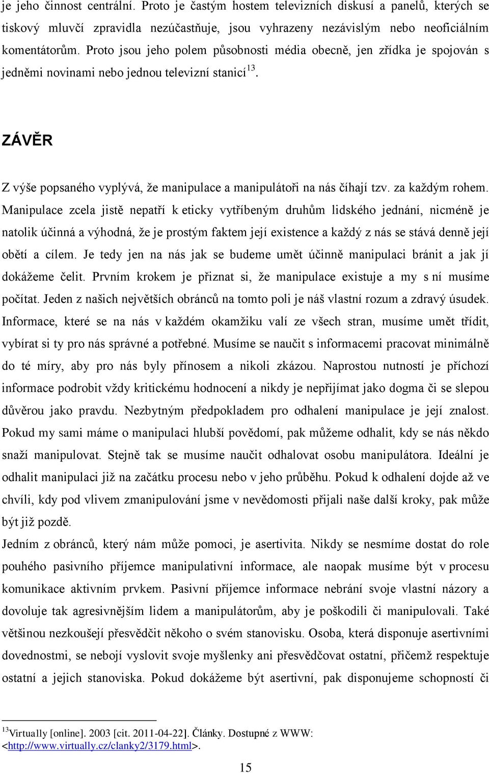 ZÁVĚR Z výše popsaného vyplývá, že manipulace a manipulátoři na nás číhají tzv. za každým rohem.