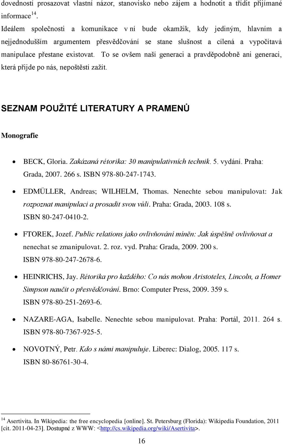 To se ovšem naší generaci a pravděpodobně ani generaci, která přijde po nás, nepoštěstí zažít. SEZNAM POUŽITÉ LITERATURY A PRAMENŮ Monografie BECK, Gloria.