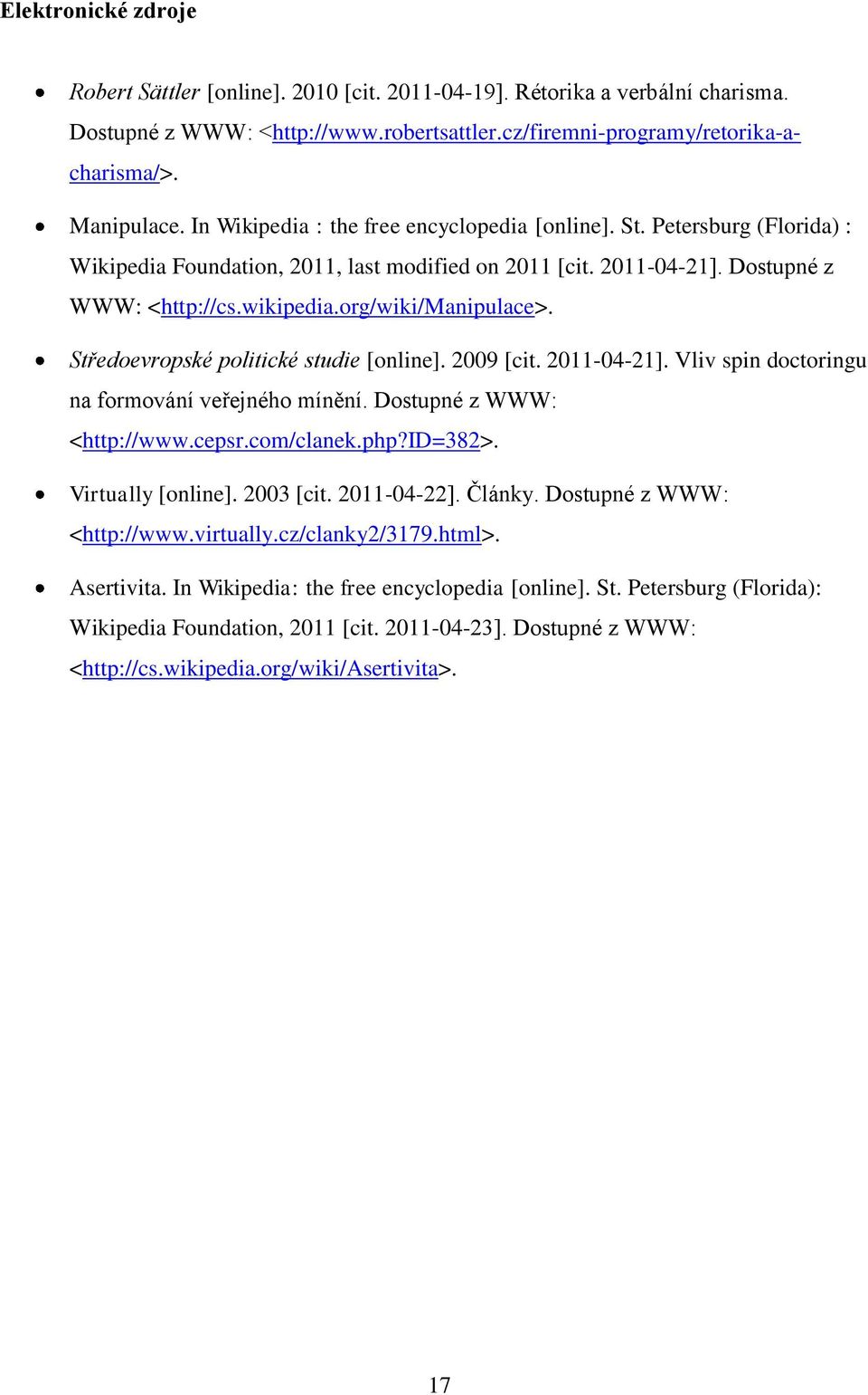 org/wiki/manipulace>. Středoevropské politické studie [online]. 2009 [cit. 2011-04-21]. Vliv spin doctoringu na formování veřejného mínění. Dostupné z WWW: <http://www.cepsr.com/clanek.php?id=382>.