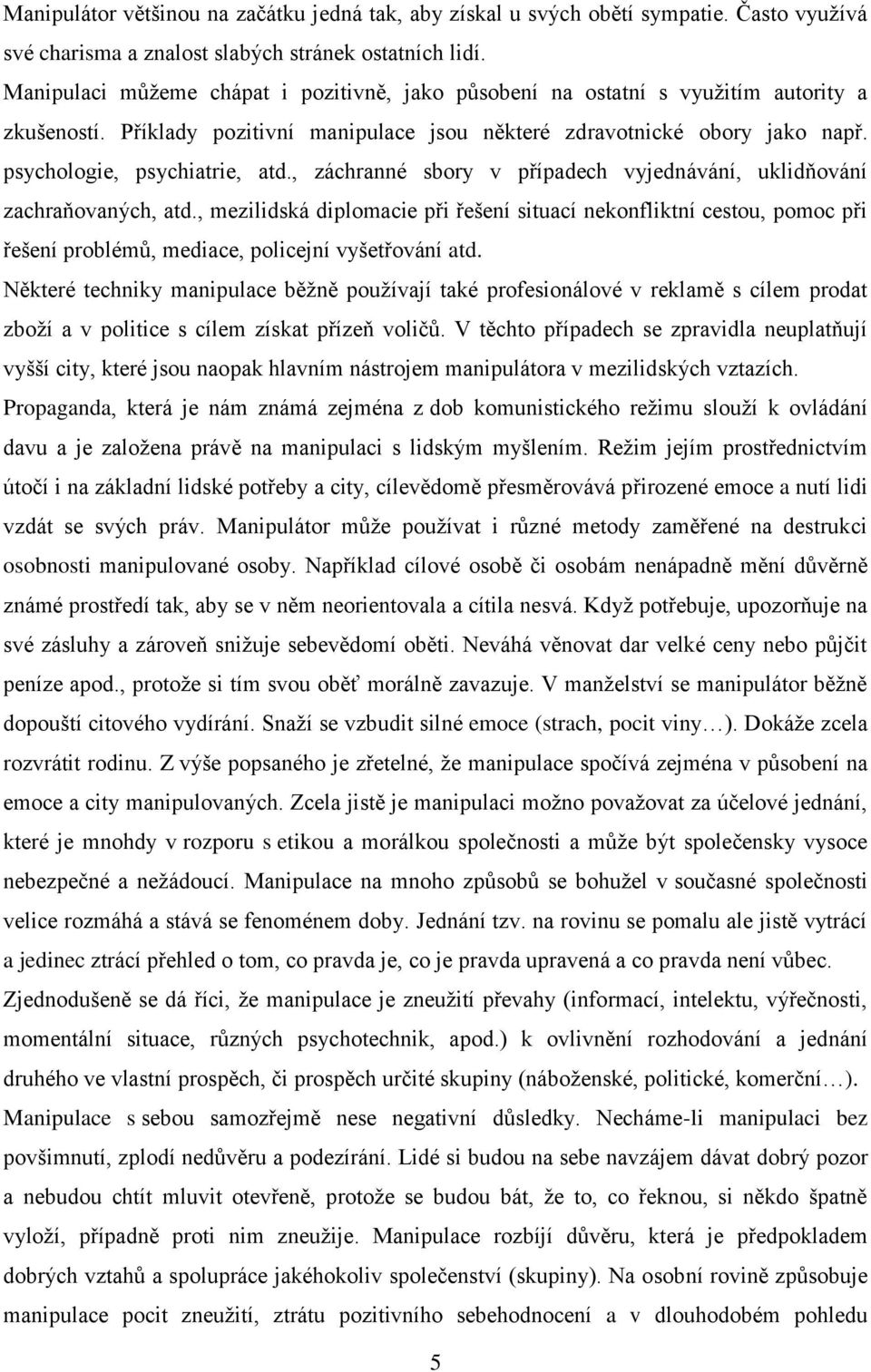 , záchranné sbory v případech vyjednávání, uklidňování zachraňovaných, atd.