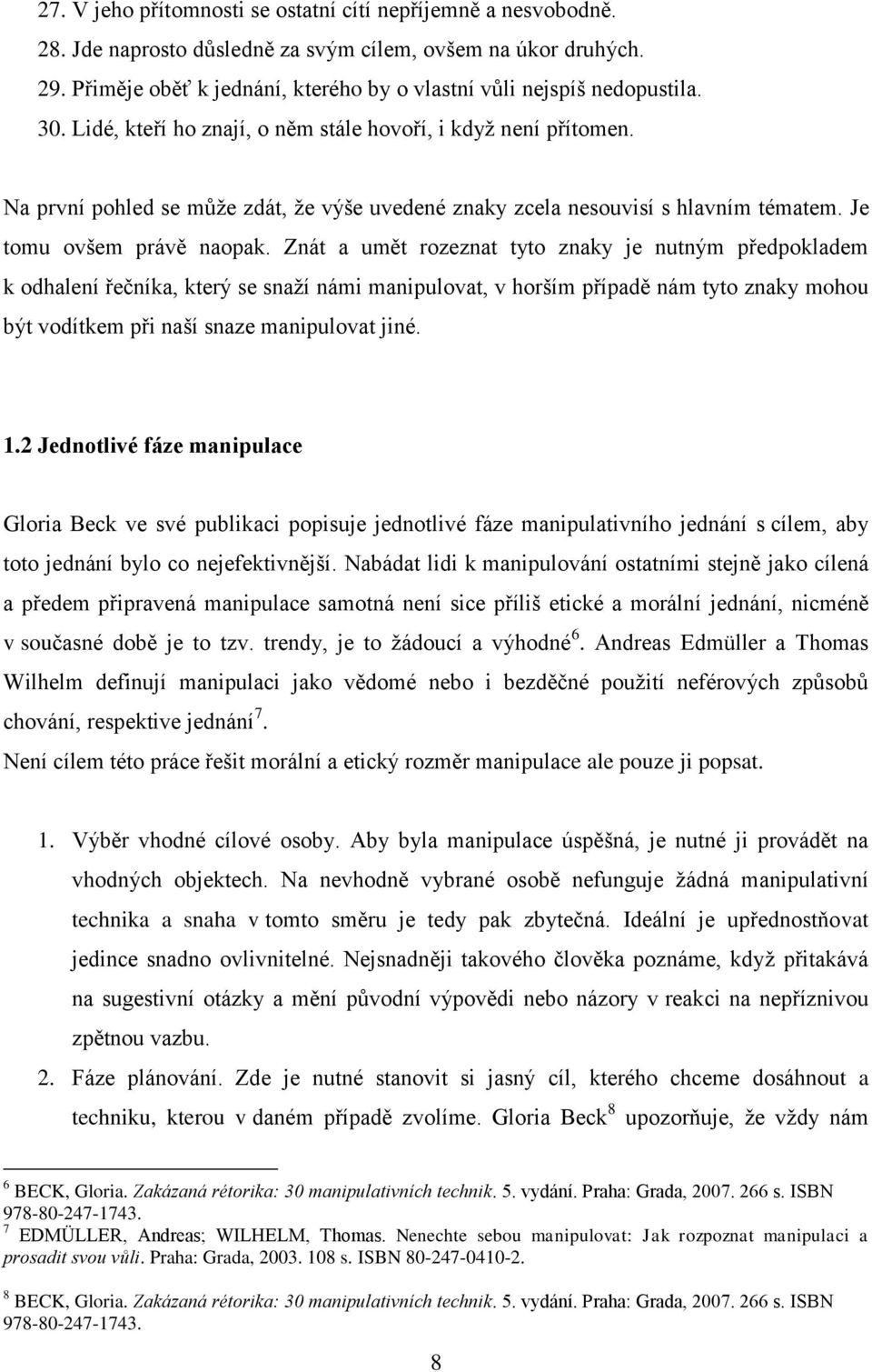 Na první pohled se může zdát, že výše uvedené znaky zcela nesouvisí s hlavním tématem. Je tomu ovšem právě naopak.