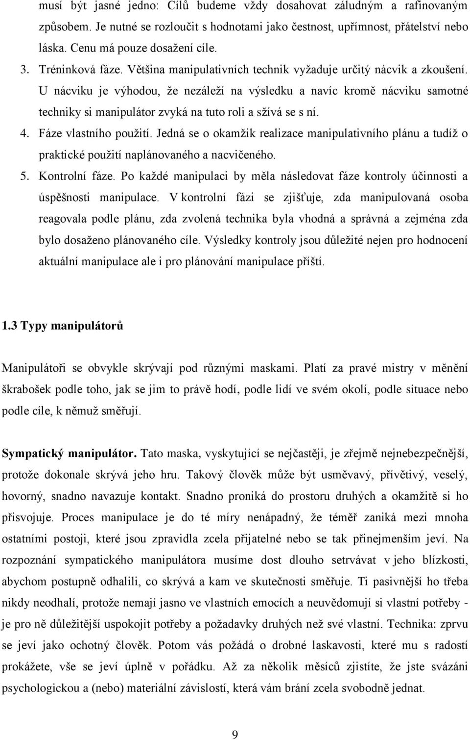 U nácviku je výhodou, že nezáleží na výsledku a navíc kromě nácviku samotné techniky si manipulátor zvyká na tuto roli a sžívá se s ní. 4. Fáze vlastního použití.