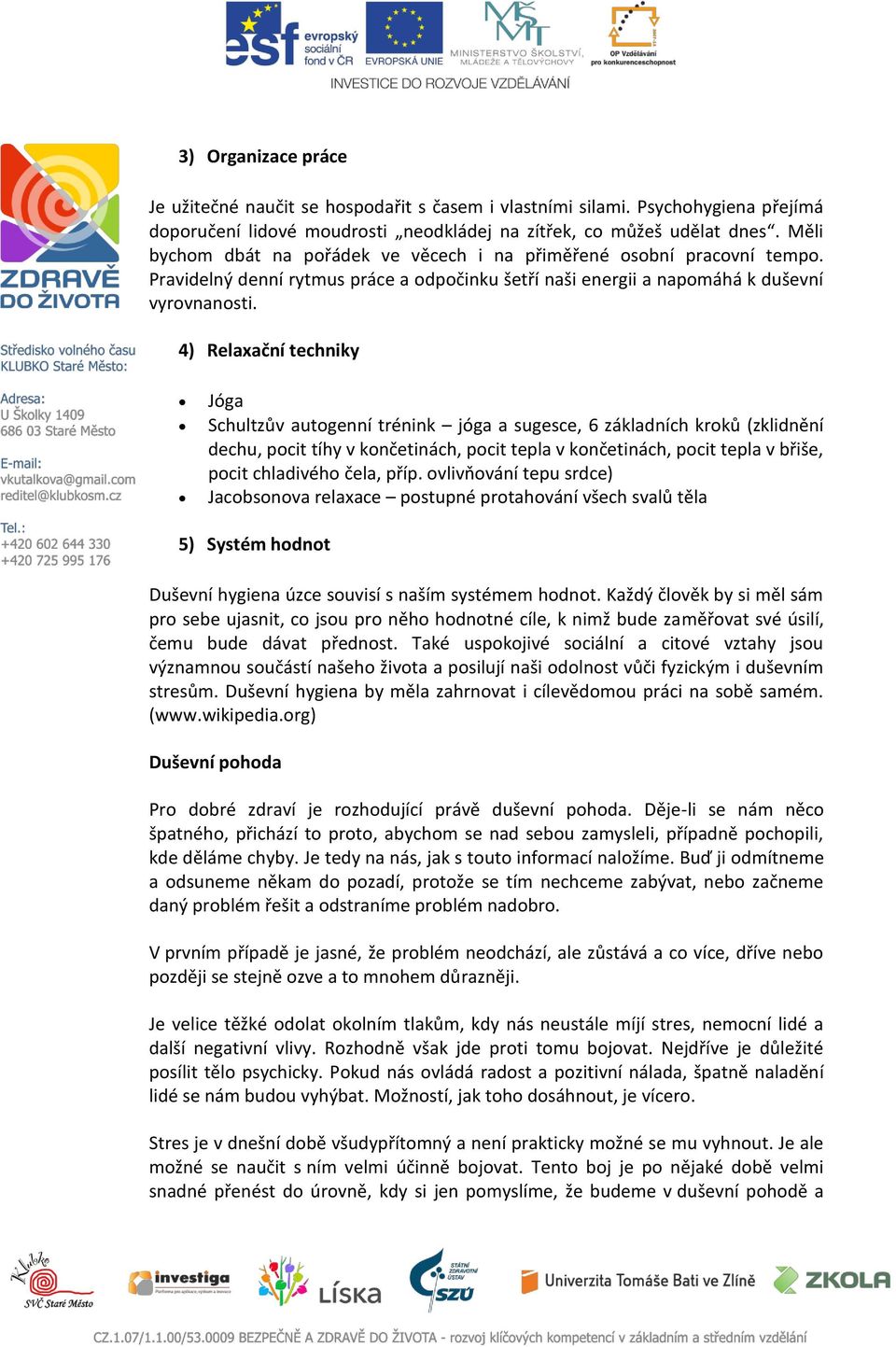 4) Relaxační techniky Jóga Schultzův autogenní trénink jóga a sugesce, 6 základních kroků (zklidnění dechu, pocit tíhy v končetinách, pocit tepla v končetinách, pocit tepla v břiše, pocit chladivého