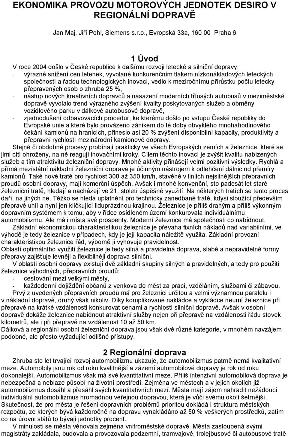 , Evropská 33a, 160 00 Praha 6 1 Úvod V roce 2004 došlo v České republice k dalšímu rozvoji letecké a silniční dopravy: - výrazné snížení cen letenek, vyvolané konkurenčním tlakem nízkonákladových