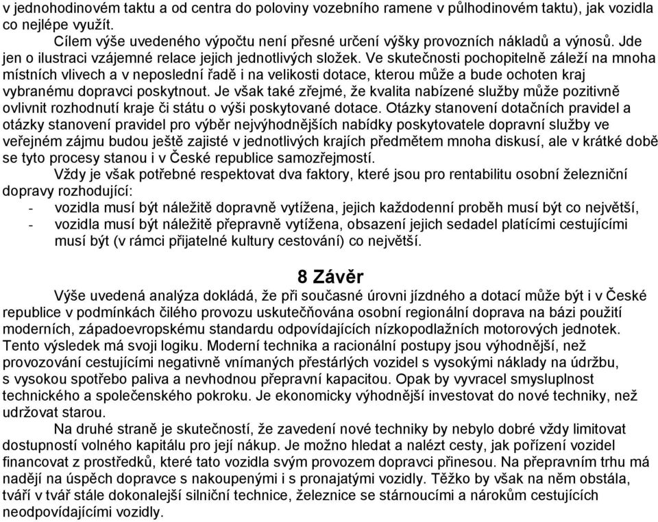 Ve skutečnosti pochopitelně záleží na mnoha místních vlivech a v neposlední řadě i na velikosti dotace, kterou může a bude ochoten kraj vybranému dopravci poskytnout.