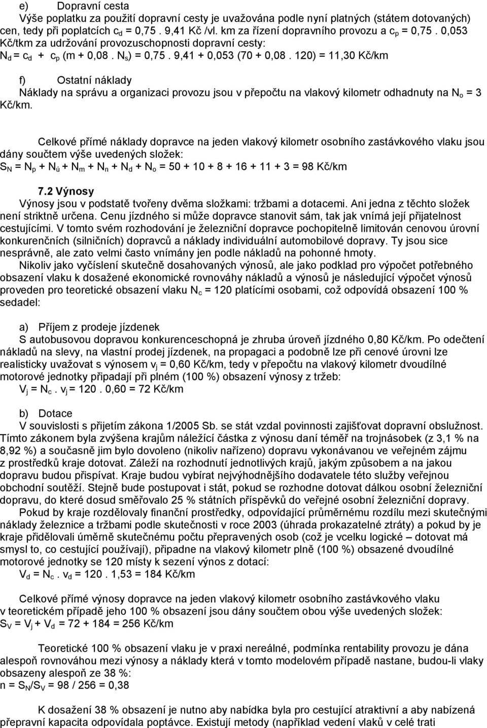 120) = 11,30 Kč/km f) Ostatní náklady Náklady na správu a organizaci provozu jsou v přepočtu na vlakový kilometr odhadnuty na N o = 3 Kč/km.