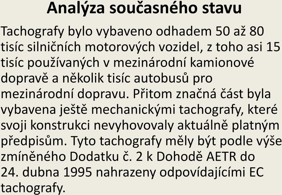 Přitom značná část byla vybavena ještě mechanickými tachografy, které svoji konstrukci nevyhovovaly aktuálně platným