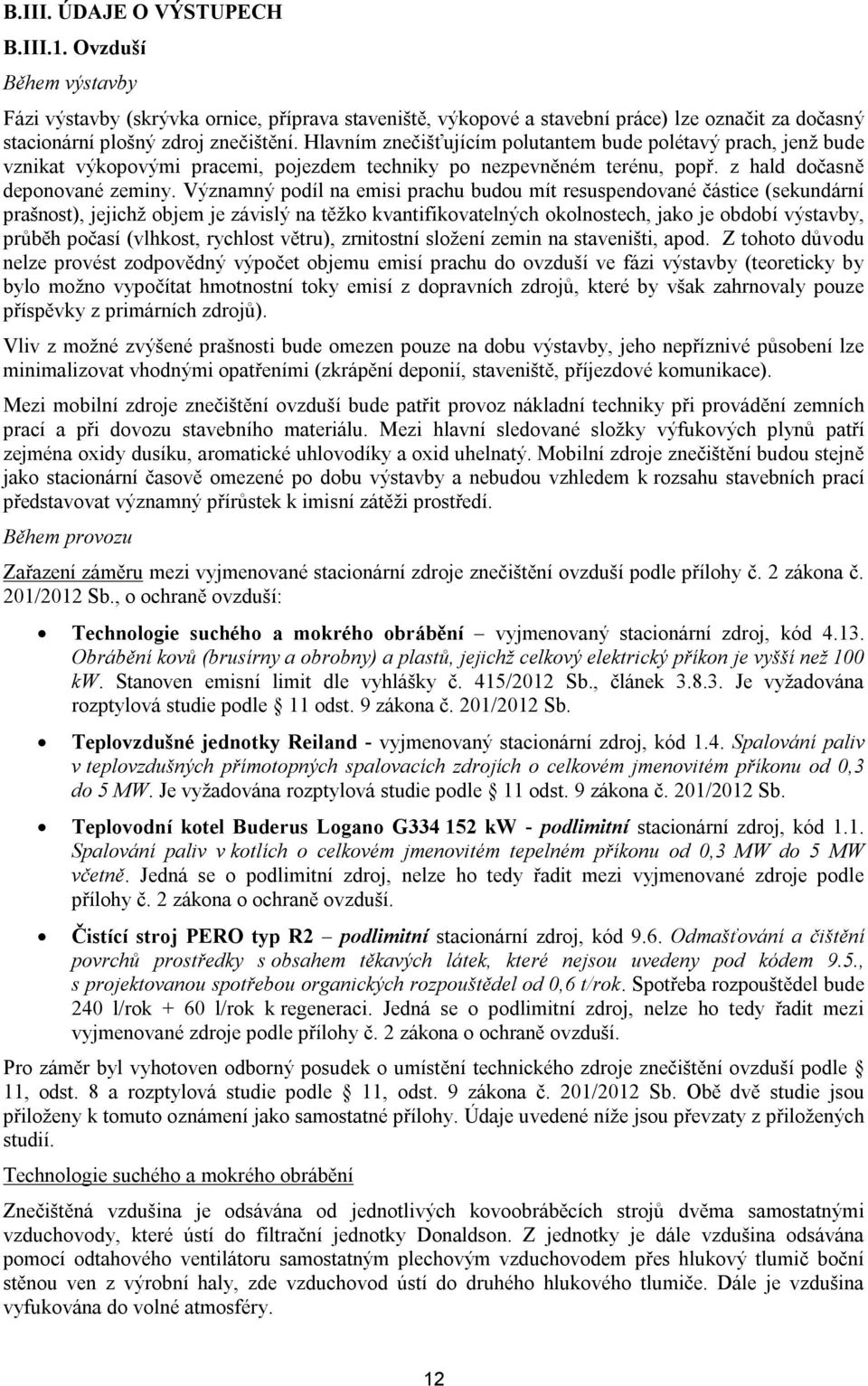 Významný podíl na emisi prachu budou mít resuspendované částice (sekundární prašnost), jejichž objem je závislý na těžko kvantifikovatelných okolnostech, jako je období výstavby, průběh počasí