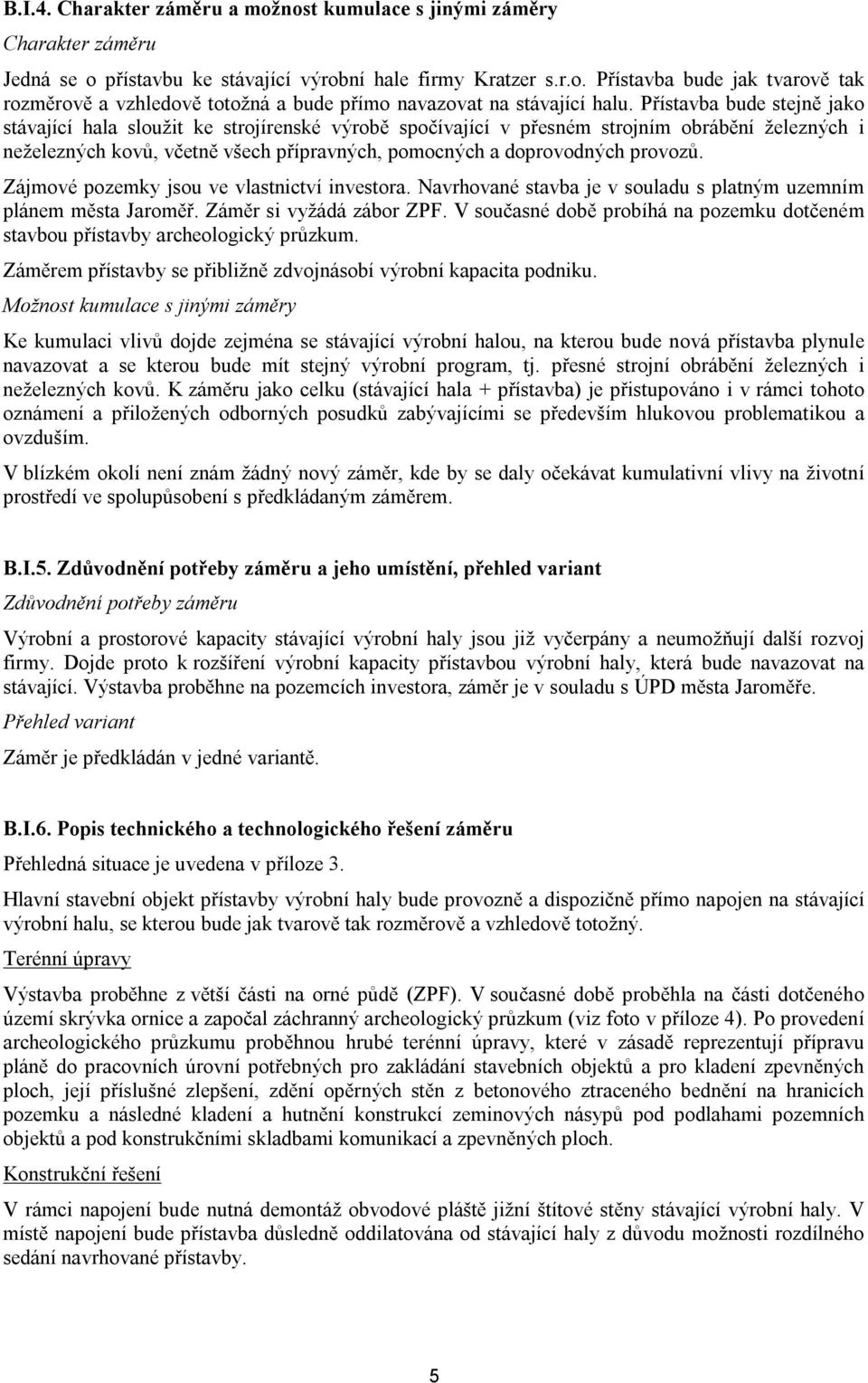 provozů. Zájmové pozemky jsou ve vlastnictví investora. Navrhované stavba je v souladu s platným uzemním plánem města Jaroměř. Záměr si vyžádá zábor ZPF.