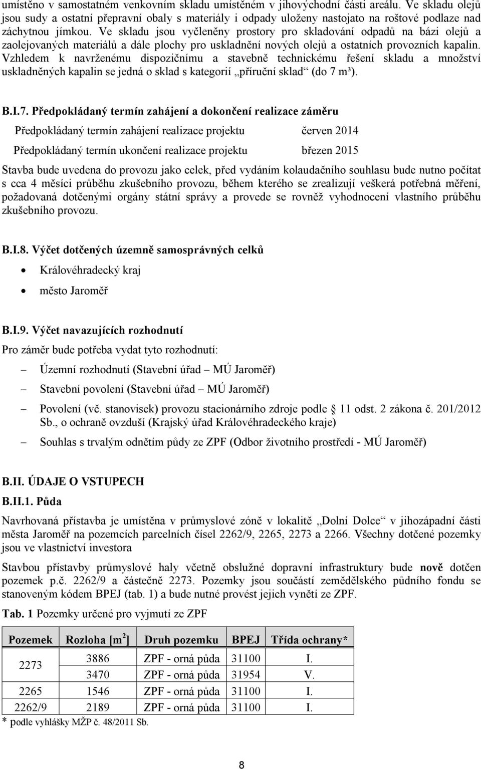 Ve skladu jsou vyčleněny prostory pro skladování odpadů na bázi olejů a zaolejovaných materiálů a dále plochy pro uskladnění nových olejů a ostatních provozních kapalin.