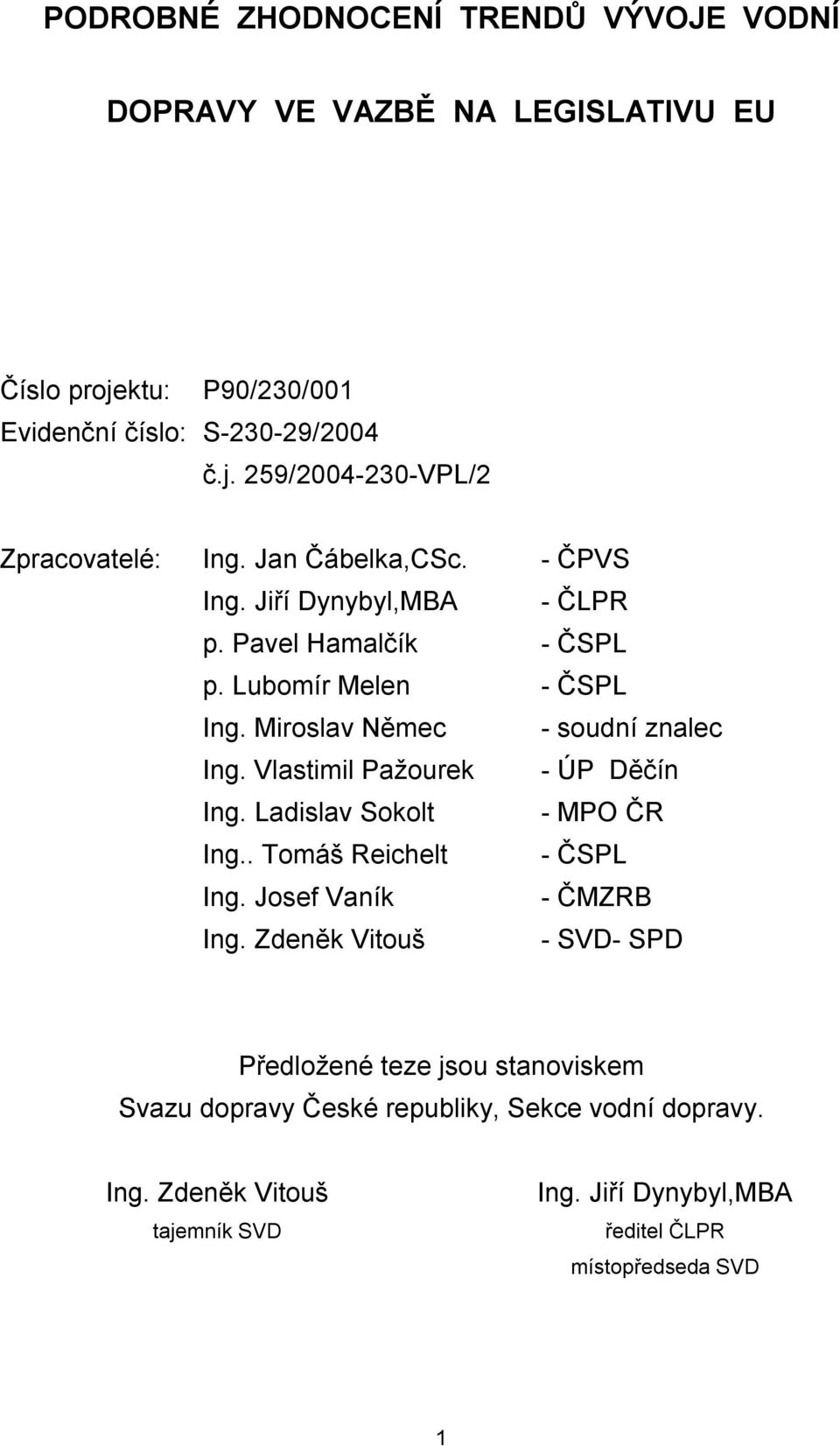 Vlastimil Pažourek - ÚP Děčín Ing. Ladislav Sokolt - MPO ČR Ing.. Tomáš Reichelt - ČSPL Ing. Josef Vaník - ČMZRB Ing.