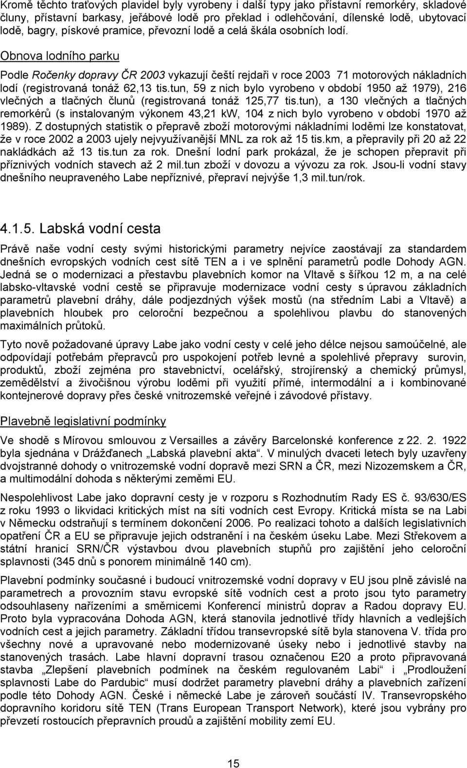 Obnova lodního parku Podle Ročenky dopravy ČR 2003 vykazují čeští rejdaři v roce 2003 71 motorových nákladních lodí (registrovaná tonáž 62,13 tis.