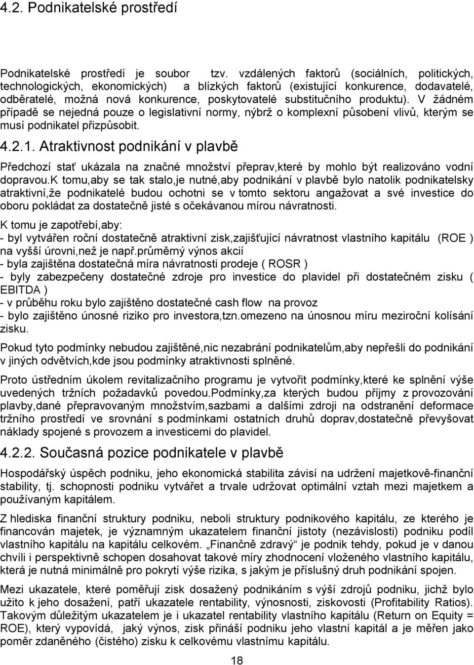 produktu). V žádném případě se nejedná pouze o legislativní normy, nýbrž o komplexní působení vlivů, kterým se musí podnikatel přizpůsobit. 4.2.1.