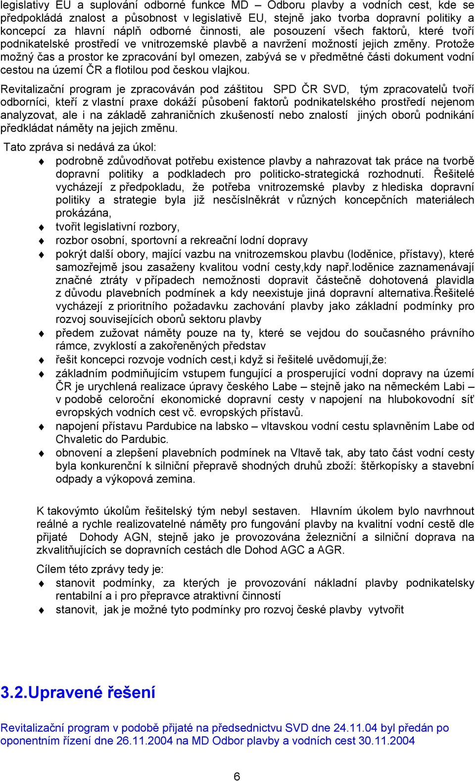 Protože možný čas a prostor ke zpracování byl omezen, zabývá se v předmětné části dokument vodní cestou na území ČR a flotilou pod českou vlajkou.