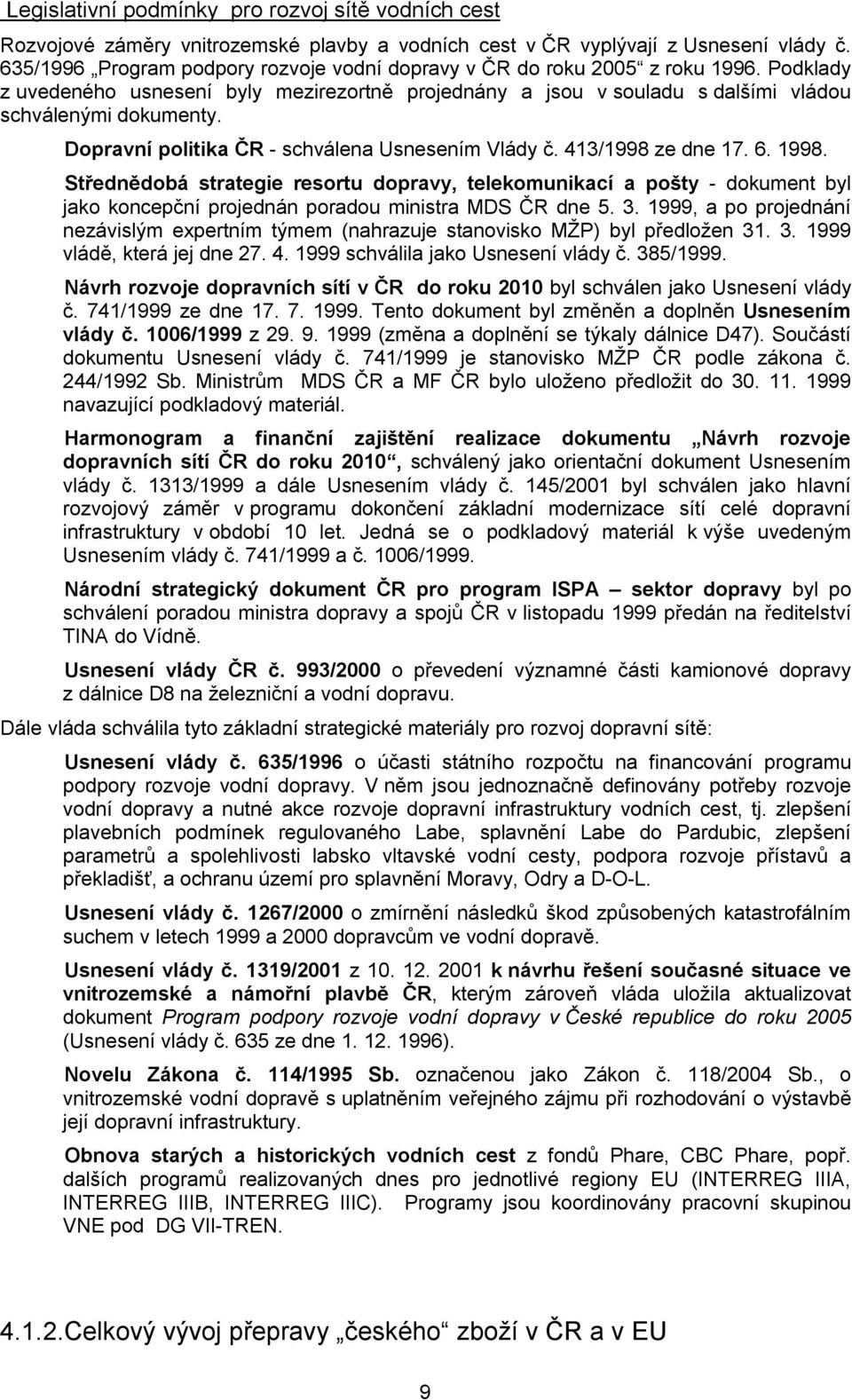 Dopravní politika ČR - schválena Usnesením Vlády č. 413/1998 ze dne 17. 6. 1998.