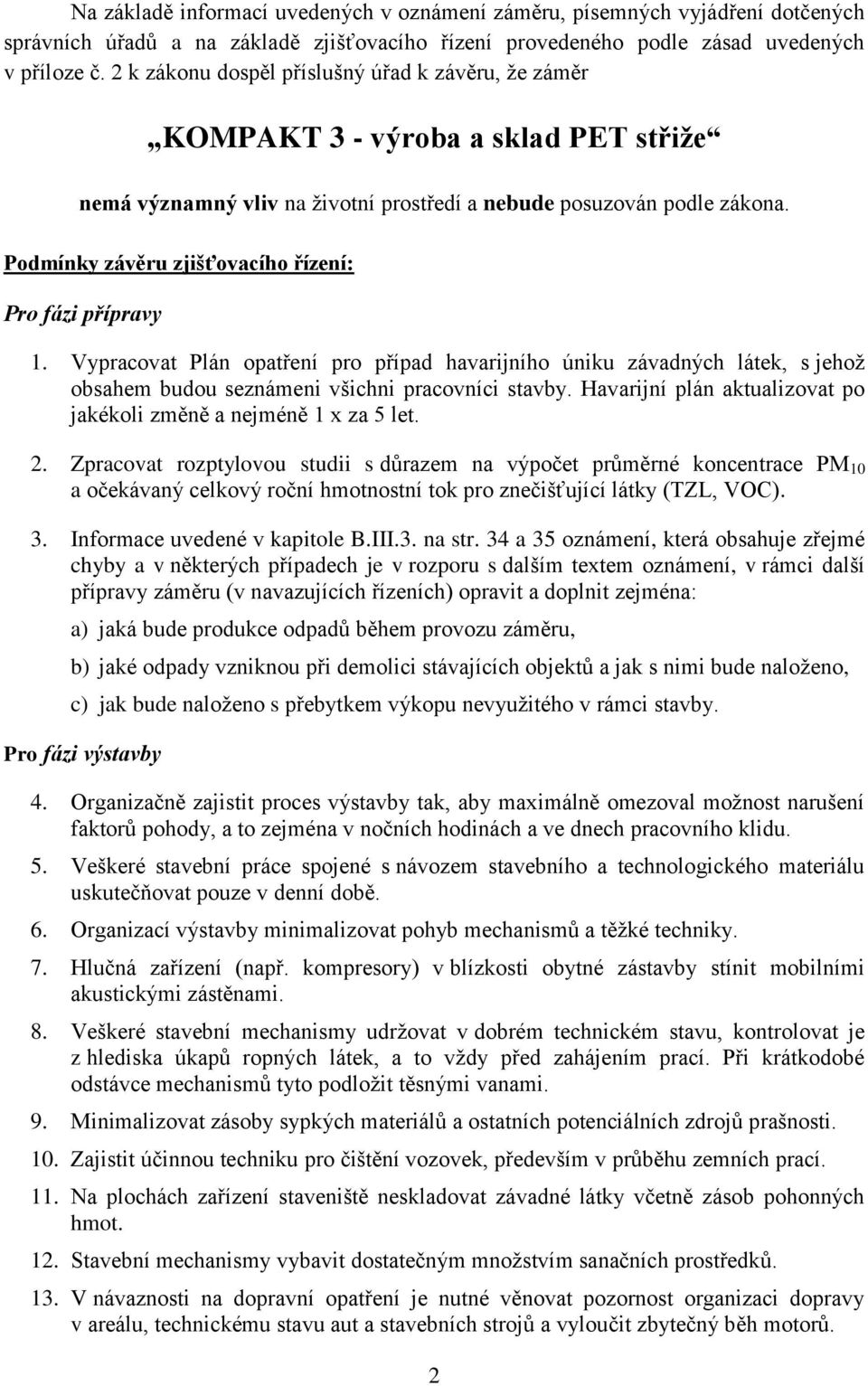 Podmínky závěru zjišťovacího řízení: Pro fázi přípravy 1. Vypracovat Plán opatření pro případ havarijního úniku závadných látek, s jehož obsahem budou seznámeni všichni pracovníci stavby.