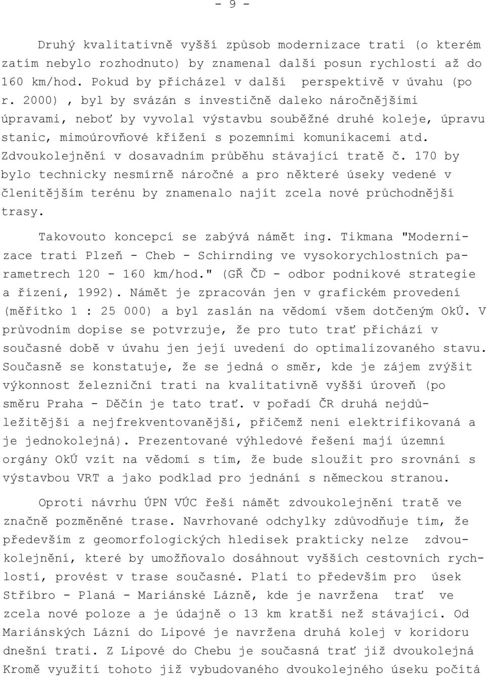 Zdvoukolejnění v dosavadním průběhu stávající tratě č. 170 by bylo technicky nesmírně náročné a pro některé úseky vedené v členitějším terénu by znamenalo najít zcela nové průchodnější trasy.