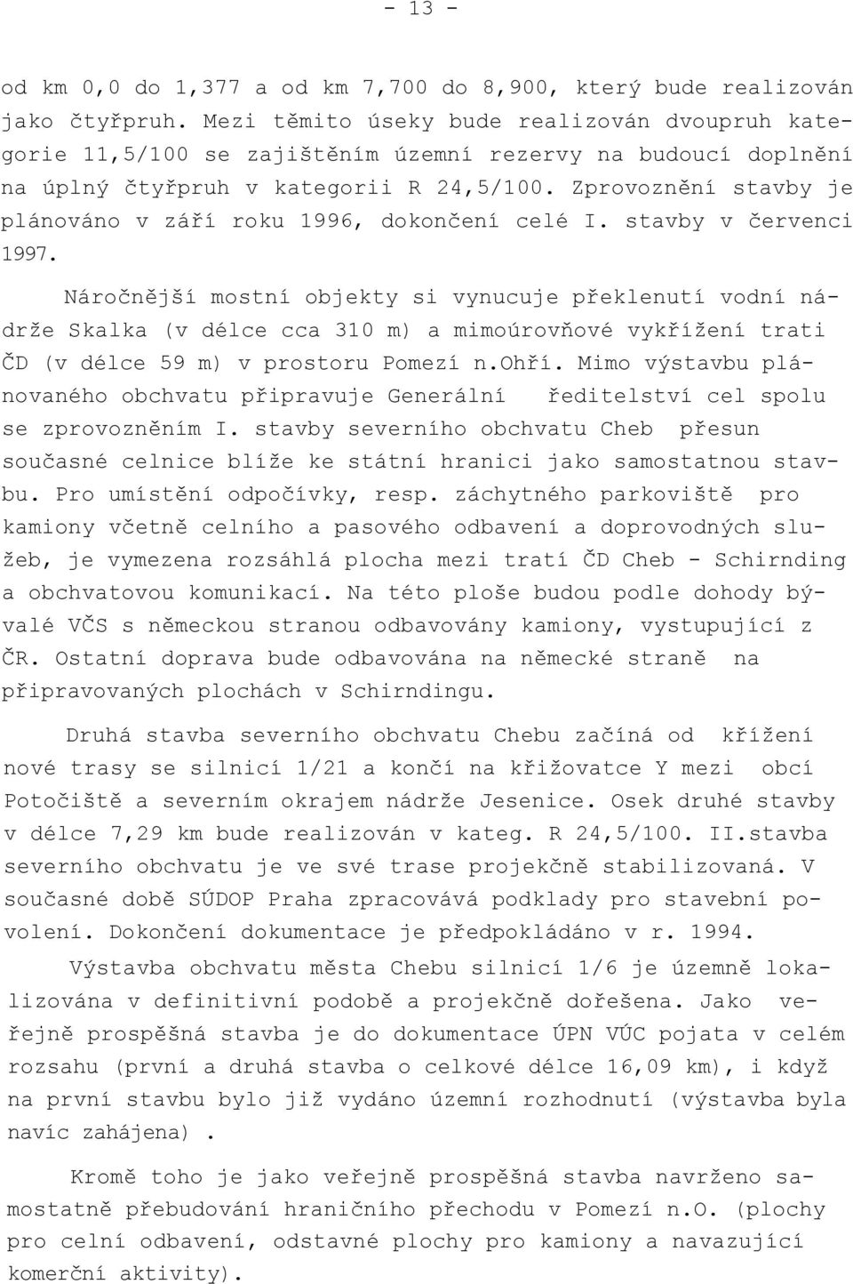 Zprovoznění stavby je plánováno v září roku 1996, dokončení celé I. stavby v červenci 1997.