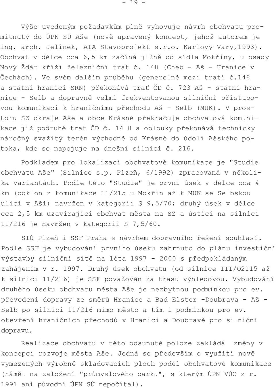 148 a státní hranicí SRN) překonává trať ČD č. 723 Aš - státní hranice - Selb a dopravně velmi frekventovanou silniční přístupovou komunikaci k hraničnímu přechodu Aš - Selb (MUK).