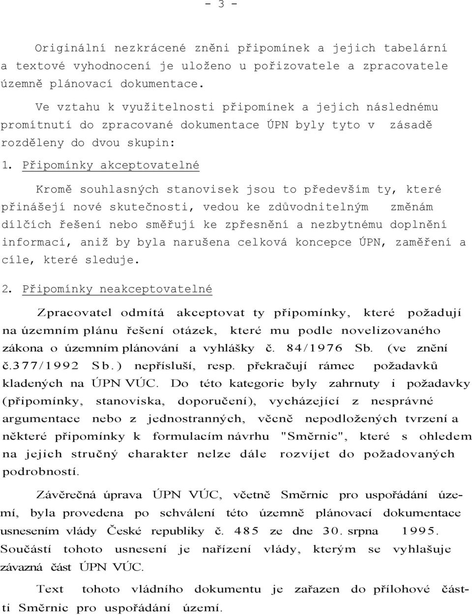 Připomínky akceptovatelné Kromě souhlasných stanovisek jsou to především ty, které přinášejí nové skutečnosti, vedou ke zdůvodnitelným změnám dílčích řešení nebo směřují ke zpřesnění a nezbytnému