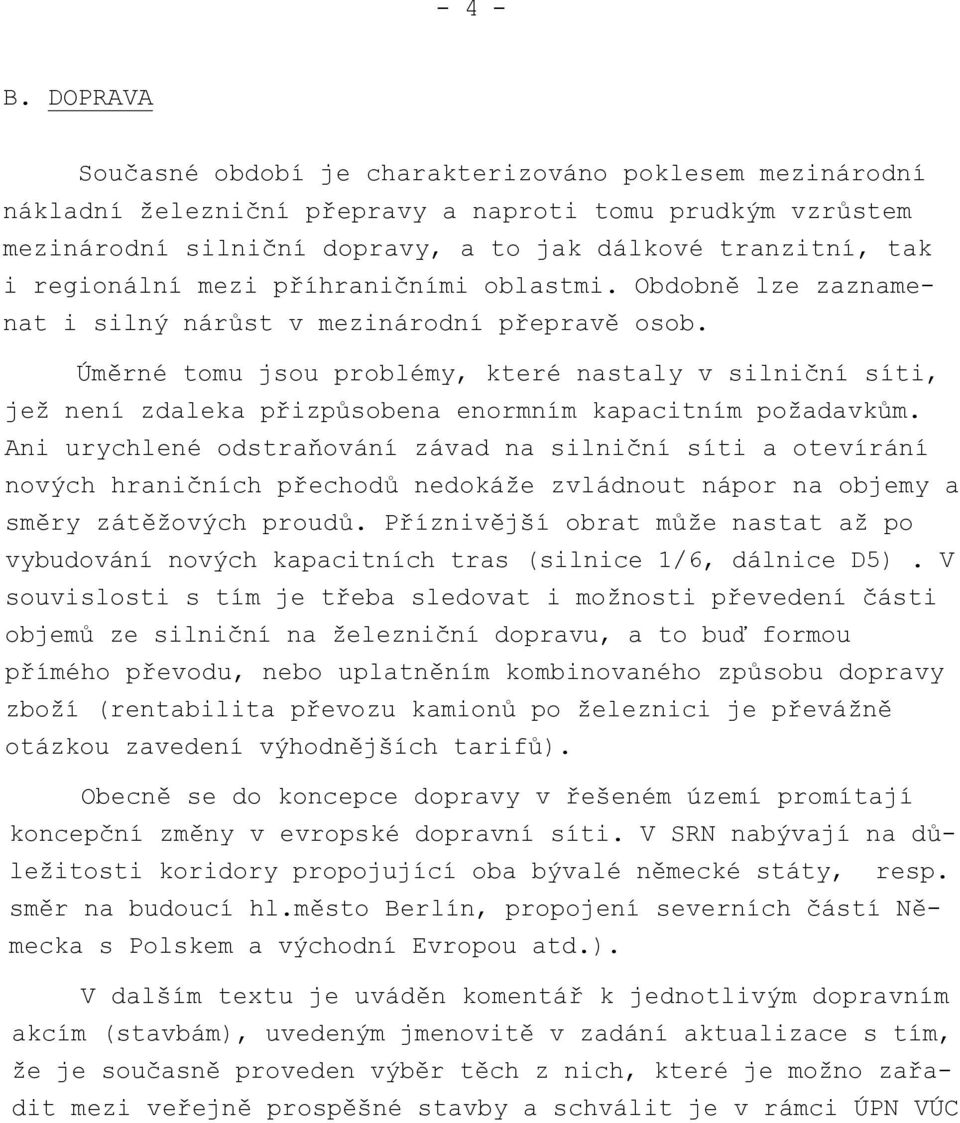 regionální mezi příhraničními oblastmi. Obdobně lze zaznamenat i silný nárůst v mezinárodní přepravě osob.