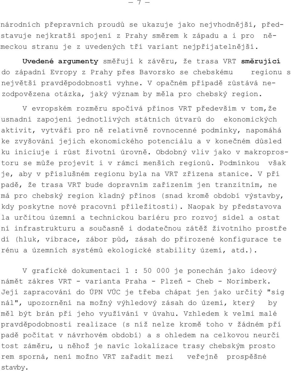 V opačném případě zůstává nezodpovězena otázka, jaký význam by měla pro chebský region.