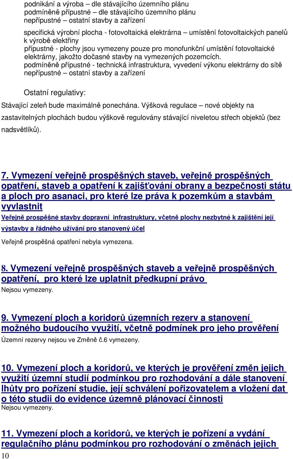 podmíněně přípustné - technická infrastruktura, vyvedení výkonu elektrárny do sítě Stávající zeleň bude maximálně ponechána.