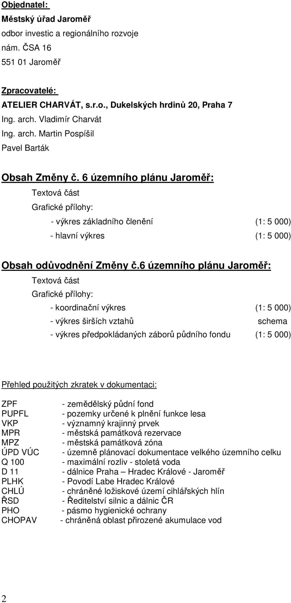 6 územního plánu Jaroměř: Textová část Grafické přílohy: - koordinační výkres (1: 5 000) - výkres širších vztahů schema - výkres předpokládaných záborů půdního fondu (1: 5 000) Přehled použitých