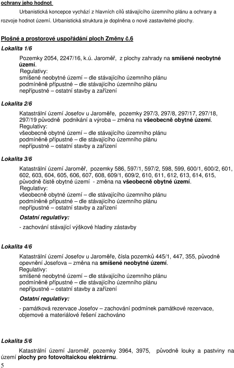 smíšené neobytné území dle stávajícího územního plánu Katastrální území Josefov u Jaroměře, pozemky 297/3, 297/8, 297/17, 297/18, 297/19 původně podnikání a výroba změna na všeobecně obytné území.