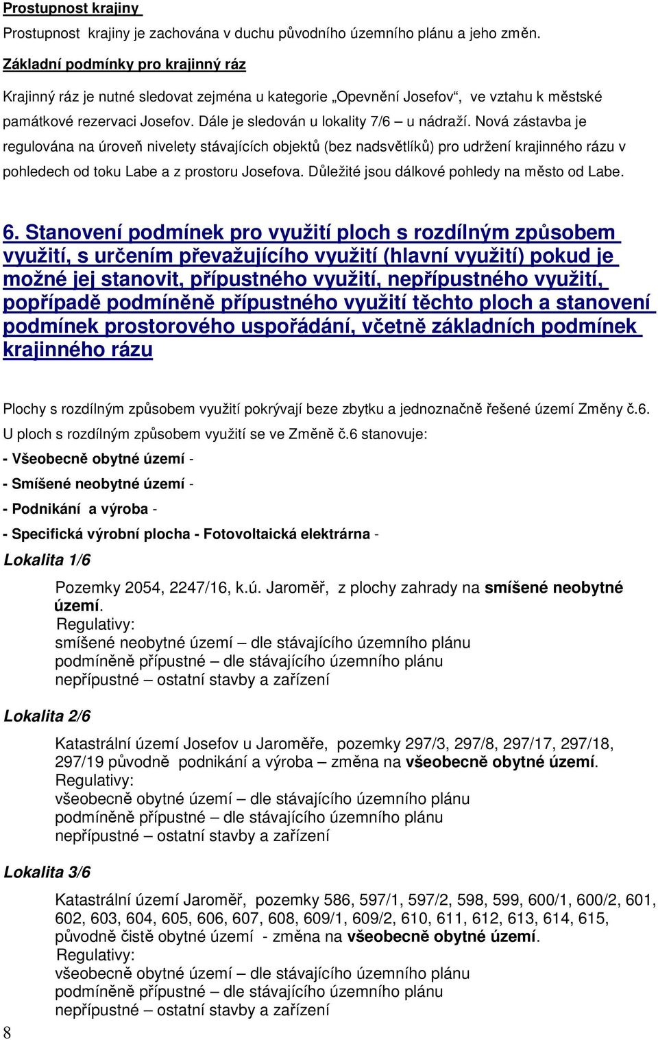 Nová zástavba je regulována na úroveň nivelety stávajících objektů (bez nadsvětlíků) pro udržení krajinného rázu v pohledech od toku Labe a z prostoru Josefova.