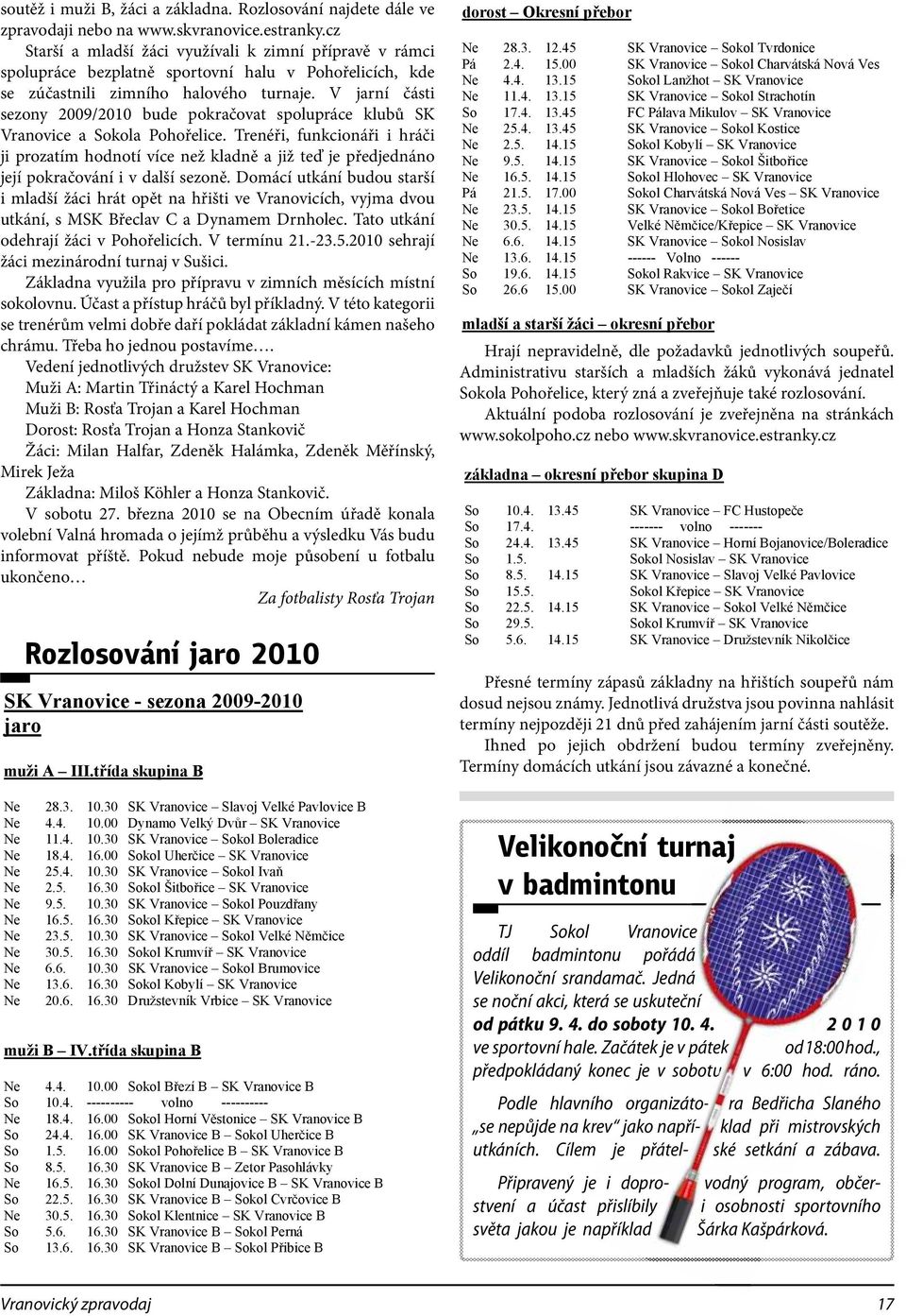 V jarní části sezony 2009/2010 bude pokračovat spolupráce klubů SK Vranovice a Sokola Pohořelice.