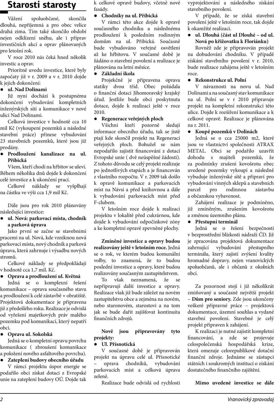 Prioritně uvedu investice, které byly započaty již v r. 2009 a v r. 2010 dojde k jejich dokončení: ul.