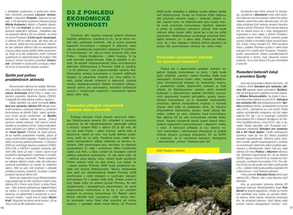 Například aby se postavila dálnice D3 ve variantě, ve které se vyhne Posázaví. Z toho bych neustoupil. U dálnice D8 to nešlo jinak, ale tady nás už nic nenutí. Ještě není nic postaveno.