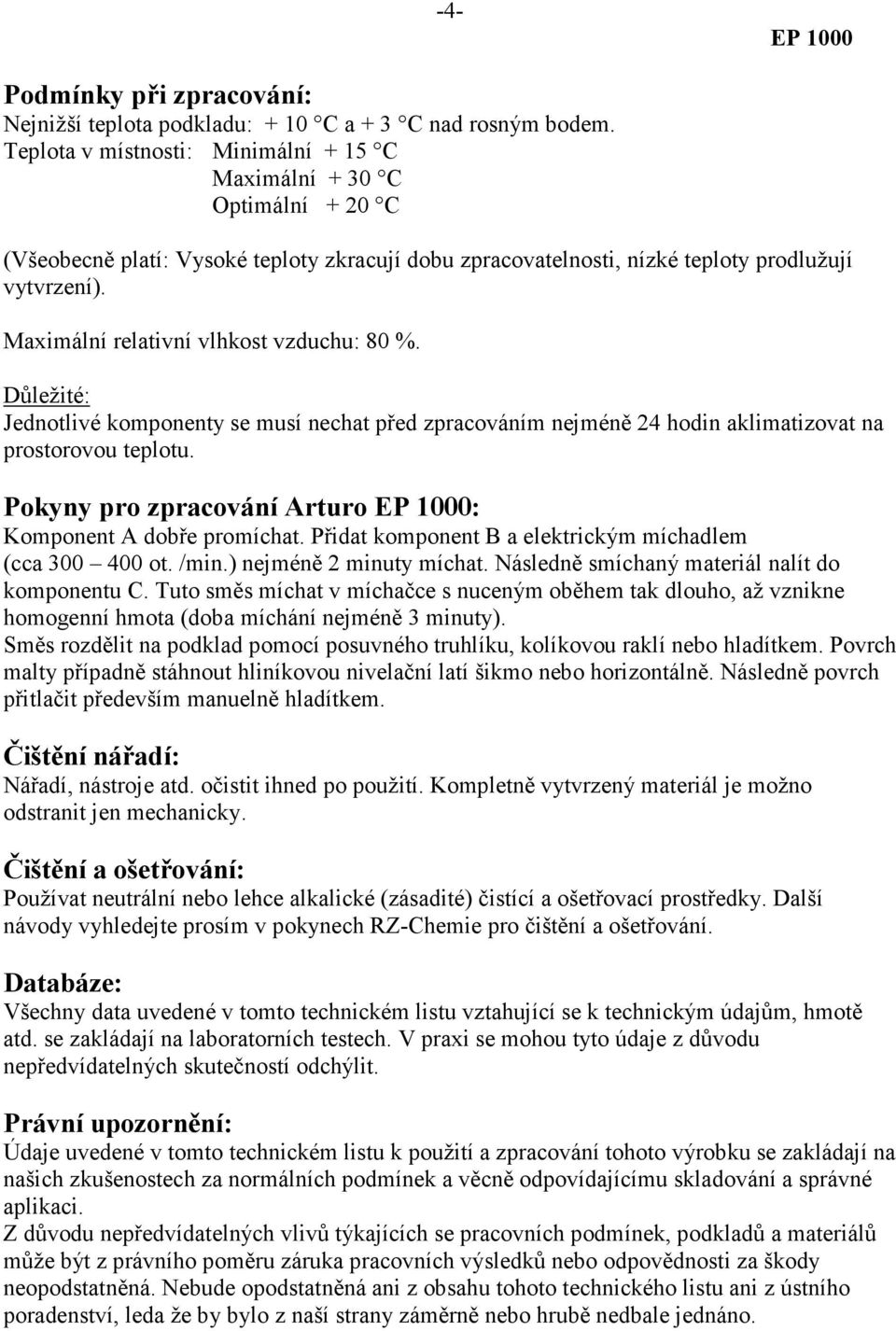 Maximální relativní vlhkost vzduchu: 80 %. Důležité: Jednotlivé komponenty se musí nechat před zpracováním nejméně 24 hodin aklimatizovat na prostorovou teplotu.