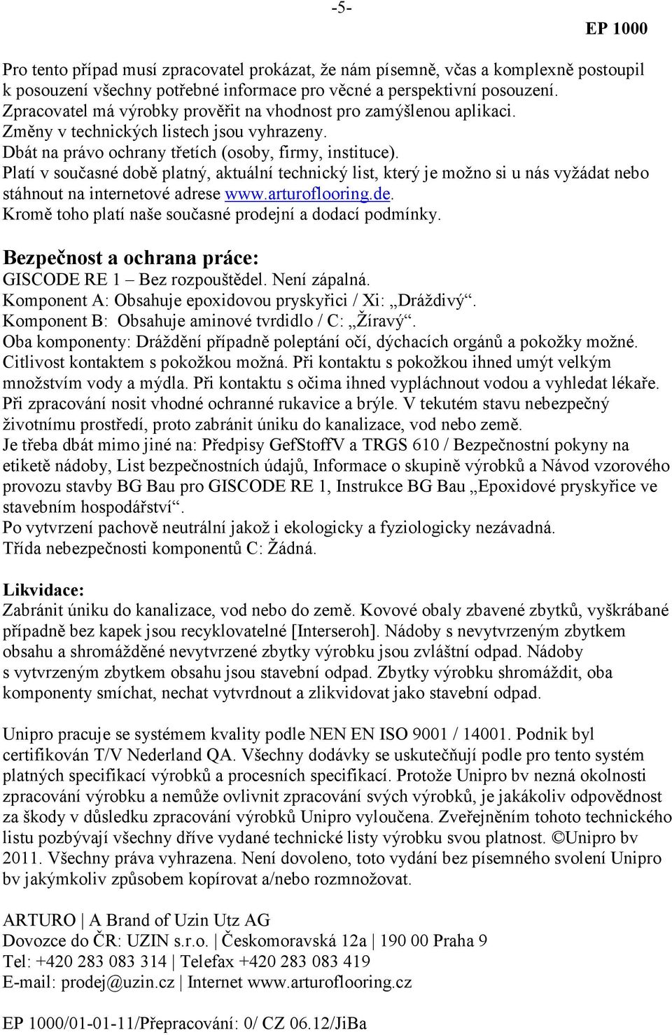 Platí v současné době platný, aktuální technický list, který je možno si u nás vyžádat nebo stáhnout na internetové adrese www.arturoflooring.de.