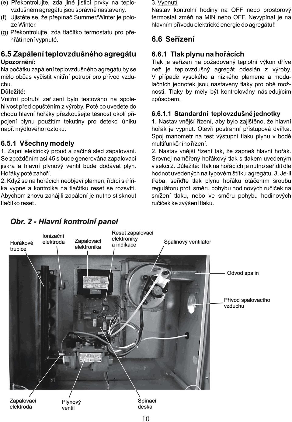 Nevypínat je na hlavním pøívodu elektrické energie do agregátu!! 6.