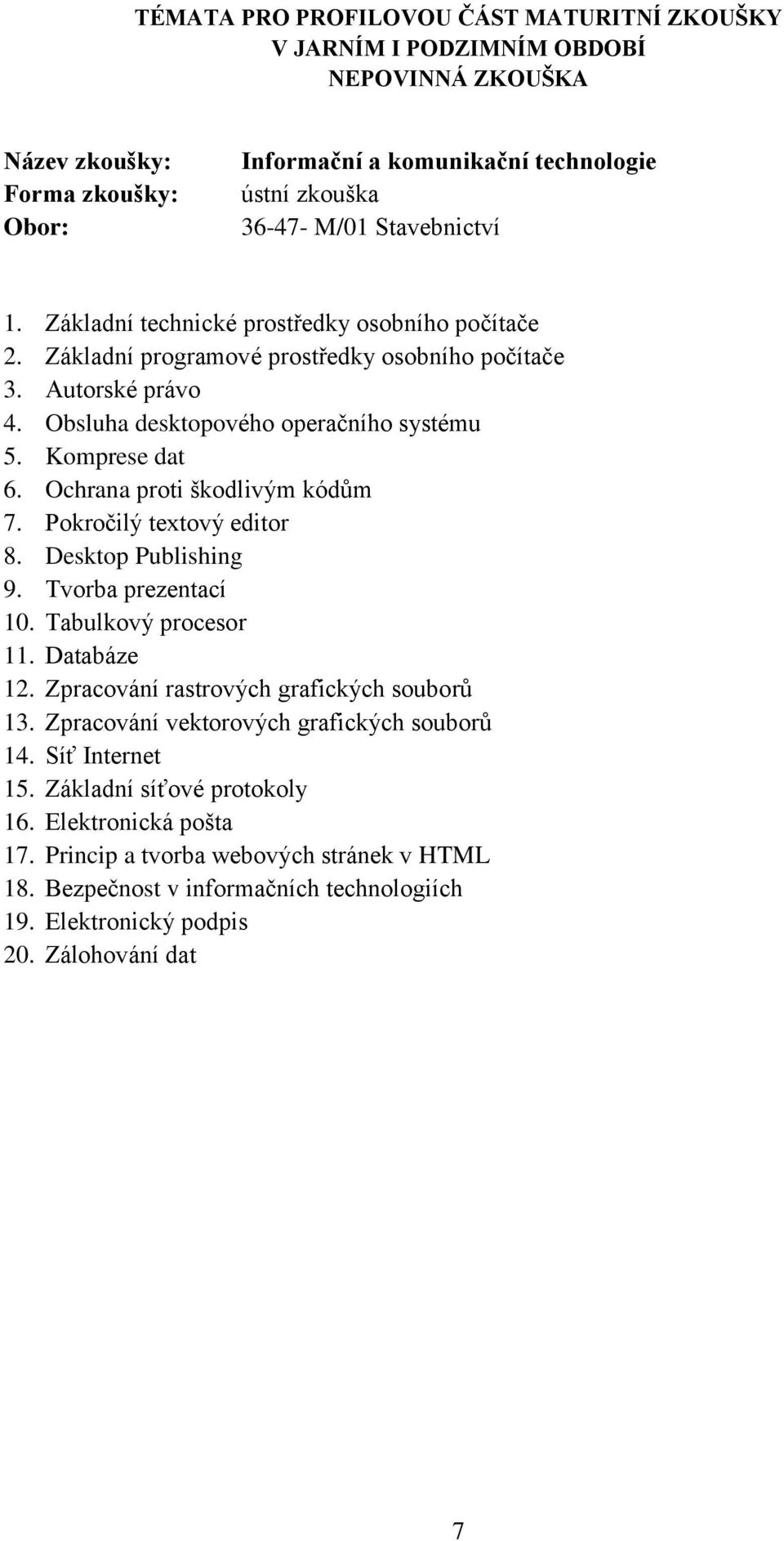 Ochrana proti škodlivým kódům 7. Pokročilý textový editor 8. Desktop Publishing 9. Tvorba prezentací 10. Tabulkový procesor 11. Databáze 12. Zpracování rastrových grafických souborů 13.