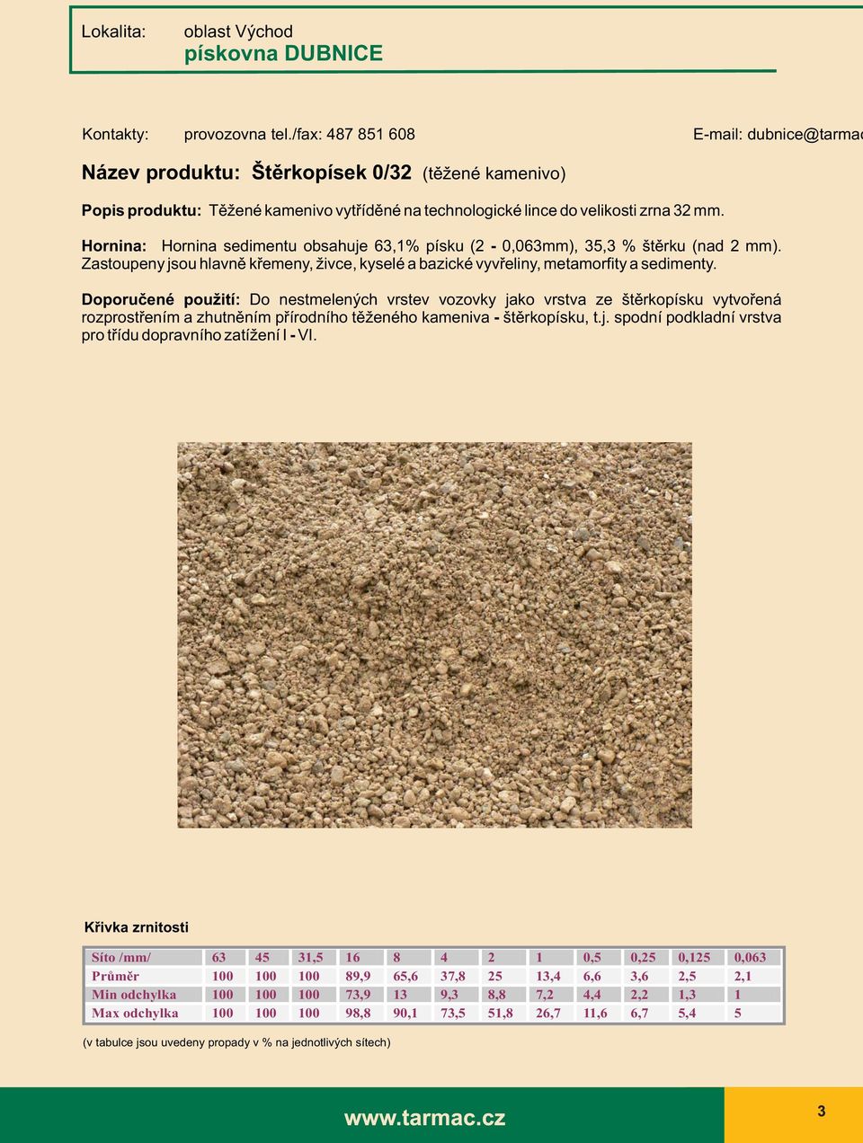 Hornina: Hornina sedimentu obsahuje 63,1% písku (2-0,063mm), 35,3 % štěrku (nad 2 mm). Zastoupeny jsou hlavně křemeny, živce, kyselé a bazické vyvřeliny, metamorfity a sedimenty.