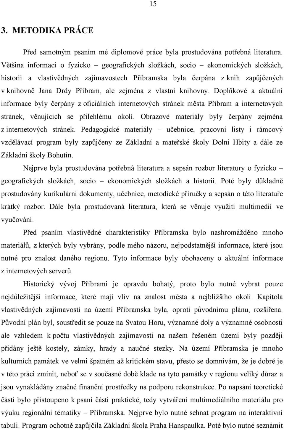 zejména z vlastní knihovny. Doplňkové a aktuální informace byly čerpány z oficiálních internetových stránek města Příbram a internetových stránek, věnujících se přilehlému okolí.