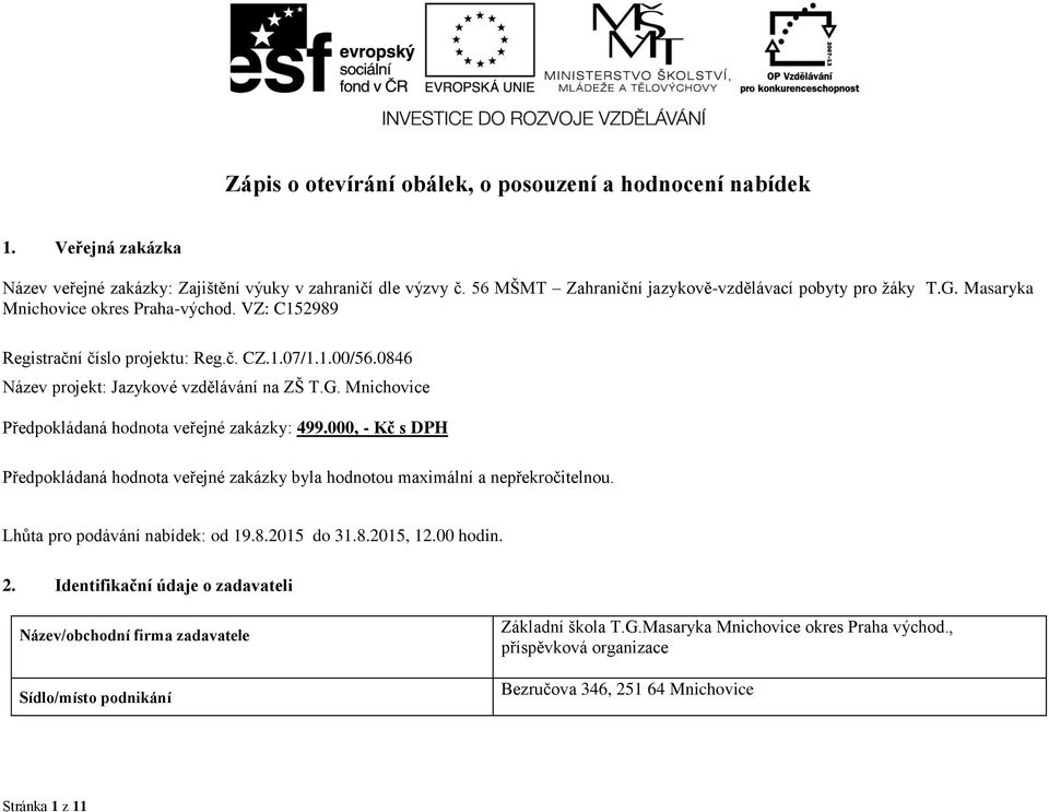 Mnichovice Předpokládaná hodnota veřejné zakázky: 499.000, - Kč s DPH Předpokládaná hodnota veřejné zakázky byla hodnotou maximální a nepřekročitelnou. Lhůta pro podávání nabídek: od 19.8.2015 do 31.