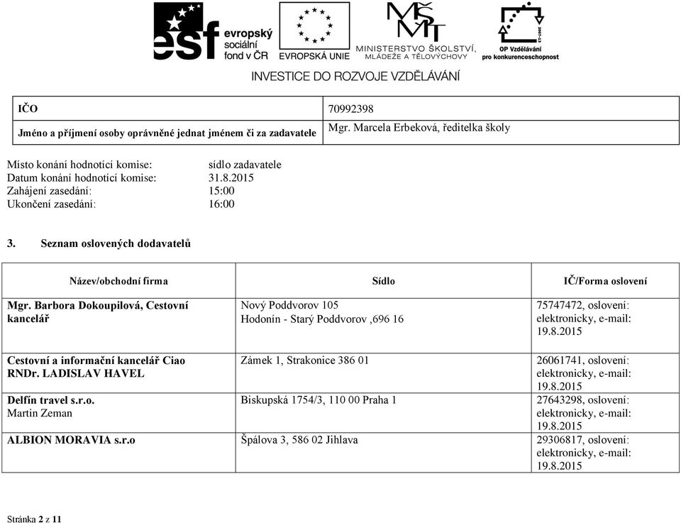 Barbora Dokoupilová, Cestovní kancelář Nový Poddvorov 105 Hodonín - Starý Poddvorov,696 16 75747472, oslovení: elektronicky, e-mail: 19.8.2015 Cestovní a informační kancelář Ciao RNDr.