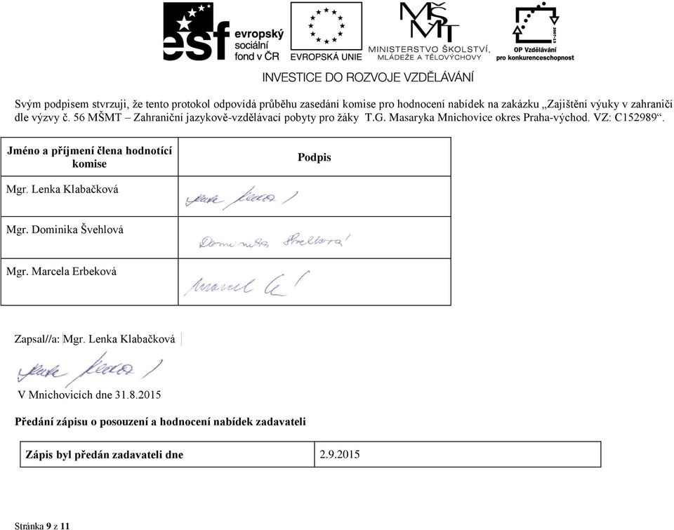 Jméno a příjmení člena hodnotící komise Podpis Mgr. Lenka Klabačková Mgr. Dominika Švehlová Mgr. Marcela Erbeková Zapsal//a: Mgr.