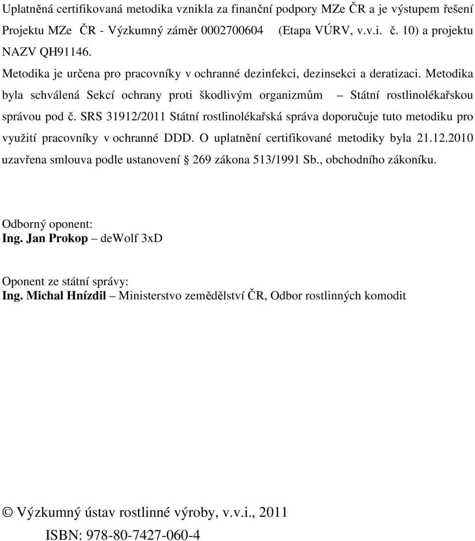 SRS 31912/2011 Státní rostlinolékařská správa doporučuje tuto metodiku pro využití pracovníky v ochranné DDD. O uplatnění certifikované metodiky byla 21.12.2010 uzavřena smlouva podle ustanovení 269 zákona 513/1991 Sb.