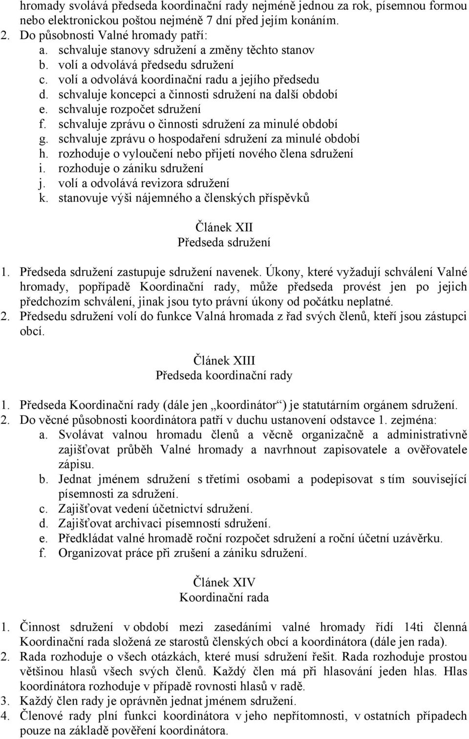 schvaluje rozpočet sdružení f. schvaluje zprávu o činnosti sdružení za minulé období g. schvaluje zprávu o hospodaření sdružení za minulé období h.